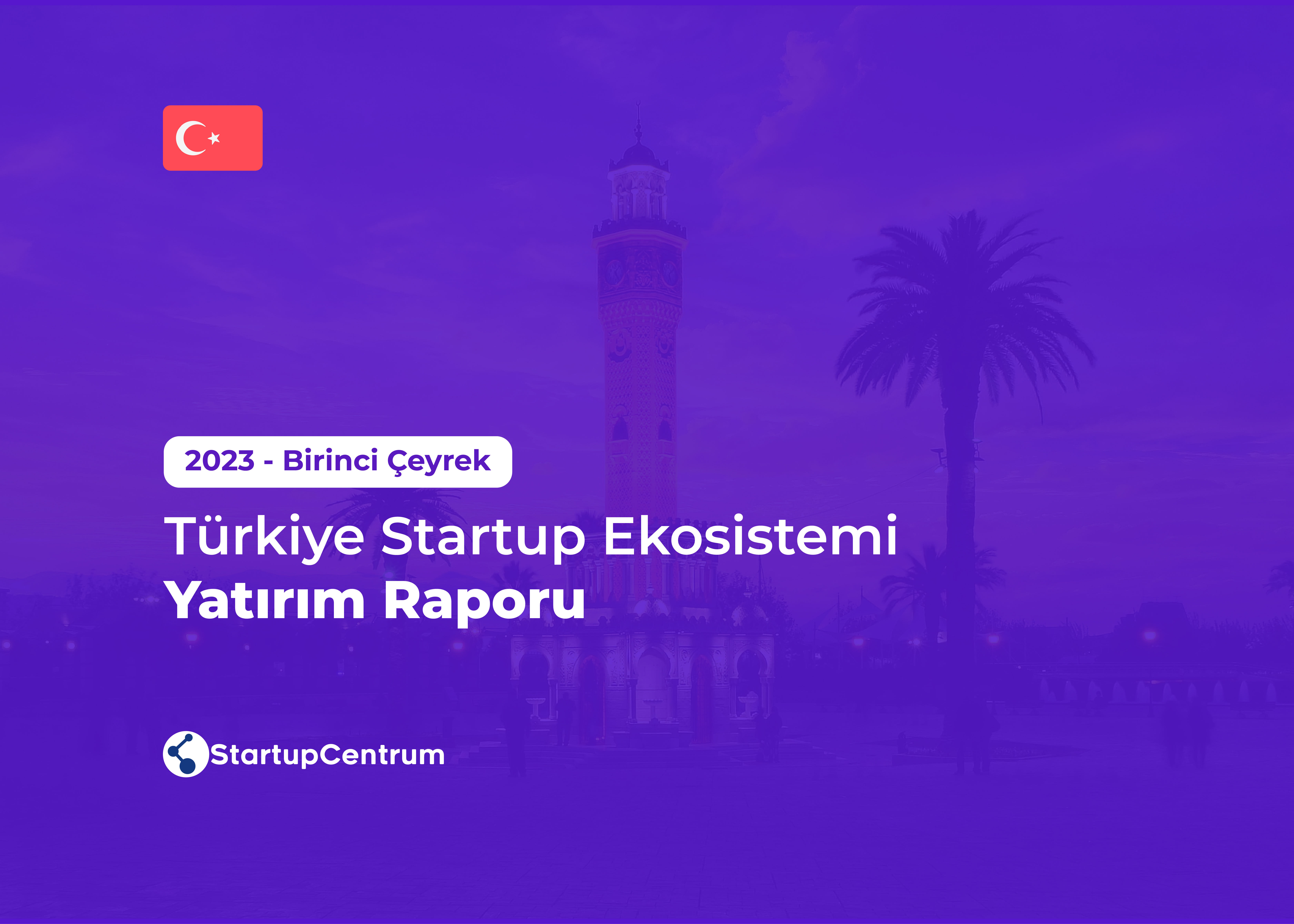 2023 Birinci Çeyrek - Türkiye Startup Ekosistemi Yatırım Raporu Cover Image