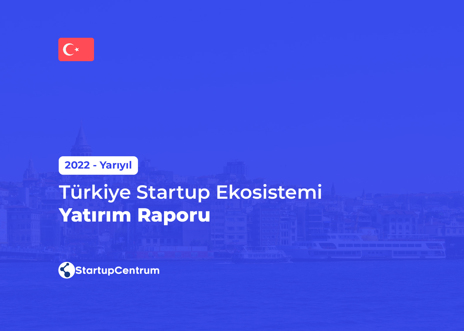 2022 Yarıyıl - Türkiye Startup Ekosistemi Yatırım Raporu Cover Image