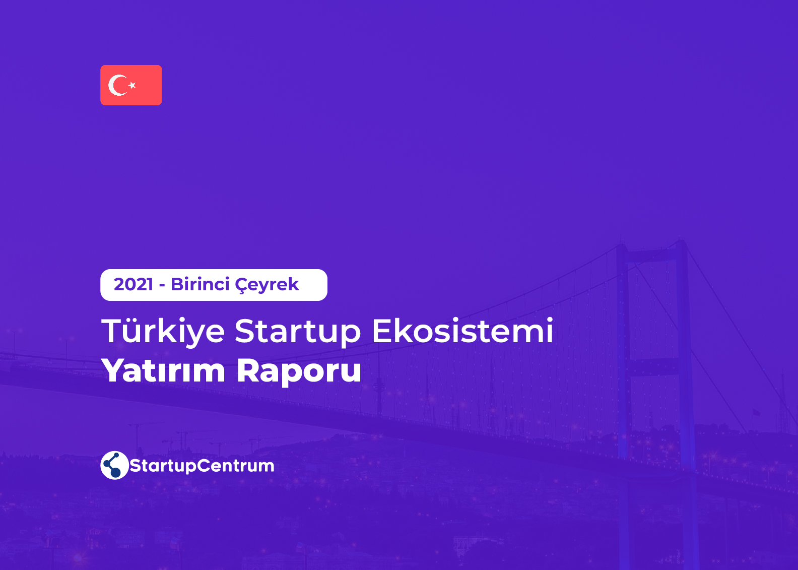 2021 Birinci Çeyrek - Türkiye Startup Ekosistemi Yatırım Raporu Cover Image